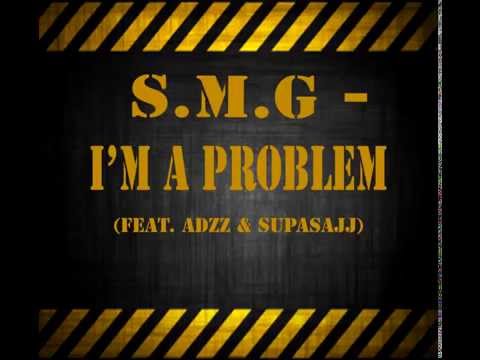 S.M.G - I'm A Problem (Feat. Adzz & SupaSajj)