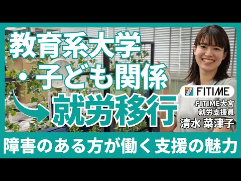 福祉計画学科 「やってて良かったな」と感じる仕事｜就労移行支援で障害のある方の働く支援をする仕事の魅力とは？【FITIME大宮 就労支援員 清水菜津子さん】