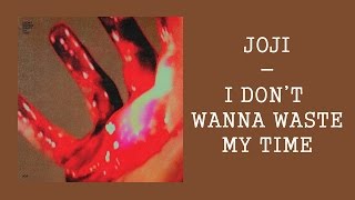 joji - i don't wanna waste my time [lyrics]