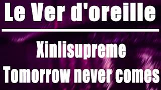 Xinlisupreme - Tomorrow never comes  (Le Ver d'oreille)