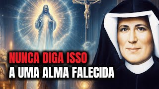 NUNCA DIGA ISSO A UMA ALMA FALECIDA – Um alerta de Santa Faustina!