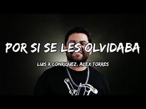 Luis R Conriquez & Alex Torres - Por Si Se Les Olvidaba (LETRAS)