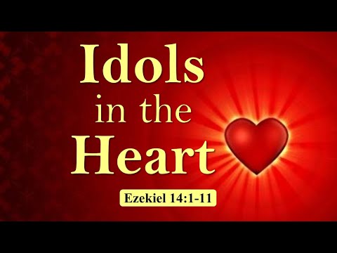 Idols in the Heart - Ezekiel 14:1-11