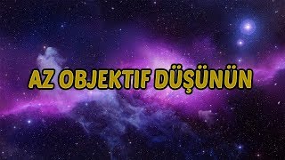OBJEKTİF DÜŞÜNMEYE İHTİYACIMIZ VAR