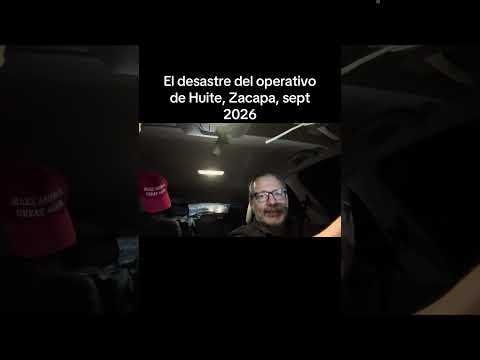 EL DESASTRE DEL OPERATIVO DE HUITE, ZACAPA, septiembre 2026