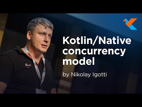 KotlinConf 2018 - Kotlin/Native Concurrency Model by Nikolay Igotti