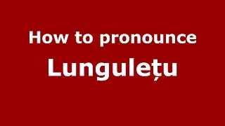 How to pronounce Lungulețu