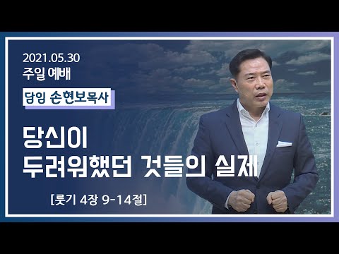 [2021-05-30] 주일2부예배 손현보목사: 당신이 두려워했던 것들의 실제 (룻4장9절~14절)