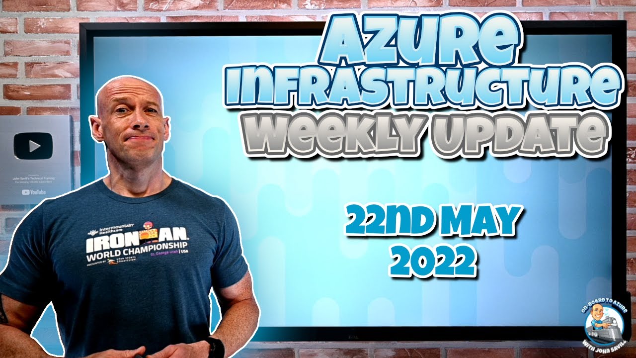 Azure Infrastructure Weekly Update 22nd May 2022