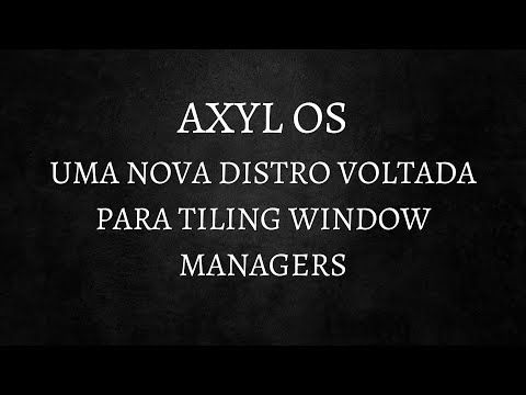 AXYL OS - Uma nova distro voltada para TILING WINDOW MANAGERS