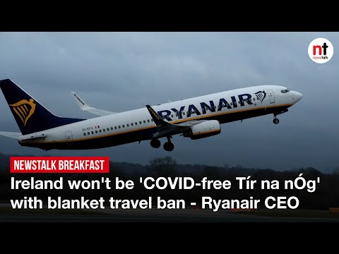 Ireland won't be 'COVID-free Tír na nÓg' with blanket travel ban - Ryanair CEO