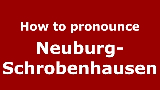 How to pronounce Neuburg-Schrobenhausen