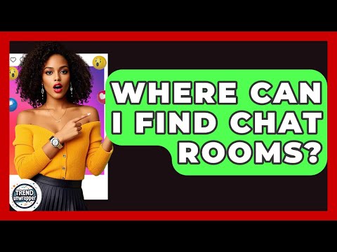 Where Can I Find Chat Rooms? - Trend Unwrapper