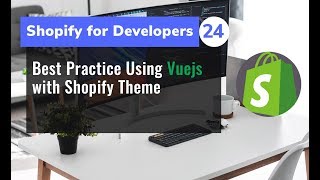 24 - Best Practice Using Vuejs with Shopify Theme Part 2