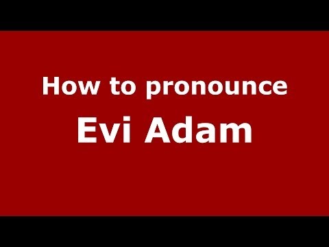 How to Pronounce Evi Adam - PronounceNames.com