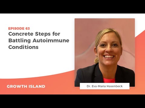 Concrete Steps for Battling Autoimmune Conditions ft. Dr. Eva-Maria Hasenbeck | Growth Island Ep #63