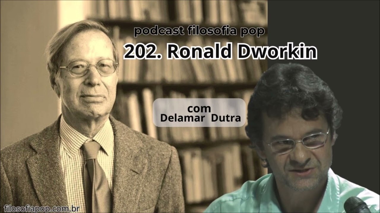 #202 – Ronald Dworkin, com Delamar Dutra