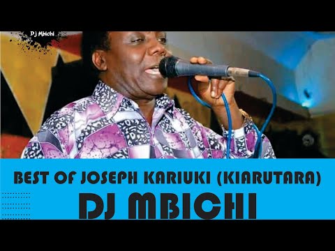 best of joseph kariuki (kiarutara) mix - dj mbichi