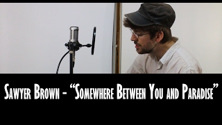 Somewhere Between You and Paradise (Sawyer Brown Cover)
