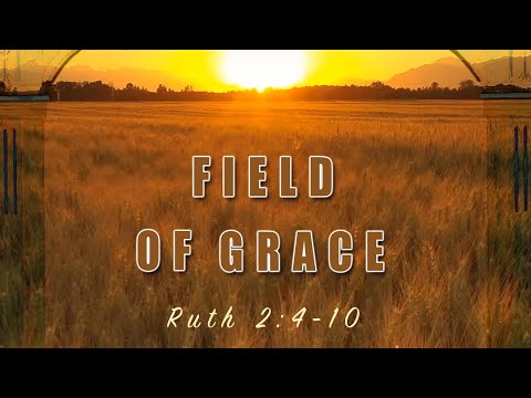 Field of Grace - Ruth 2 : 4-10
