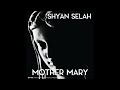 "MOTHER MARY" - SHYAN SELAH