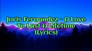 Juris Fernandez - A Love To Last A Lifetime (Lyrics)