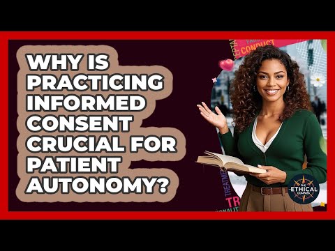 Why Is Practicing Informed Consent Crucial For Patient Autonomy? - The Ethical Compass