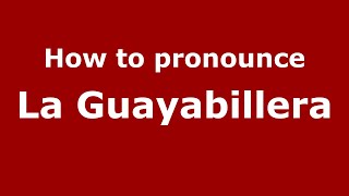How to pronounce La Guayabillera