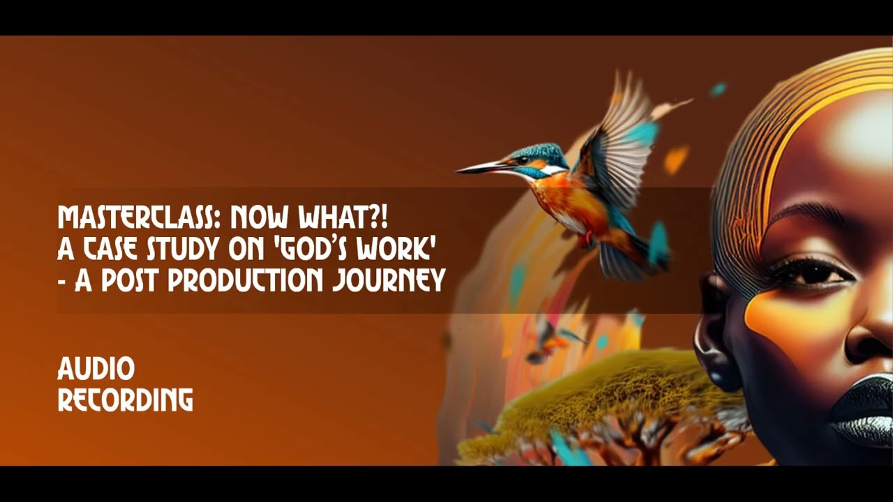Masterclass: Now What?! A Case Study on 'God’s Work' - A Post Production Journey