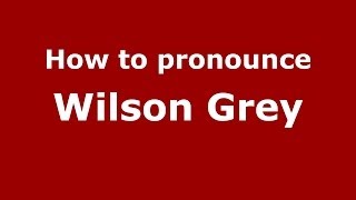 How to pronounce Wilson Grey