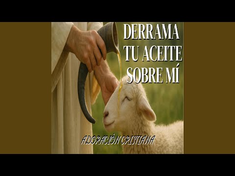 Derrama Tu Aceite Sobre Mi (Adoracion Cristiana)