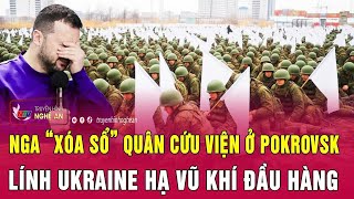 Thời sự quốc tế: Nga “xóa sổ” quân cứu viện đến Pokrovsk, lính Ukraine hạ vũ khí đầu hàng