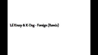 Lil Krazy Ft. K-Dog - Foreign (Remix)