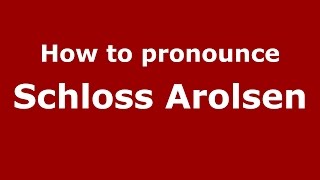 How to pronounce Schloss Arolsen