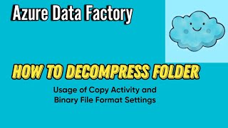 Decompress Folder | Unzip Folder |  Usage of Copy Activity and Binary File Format Settings