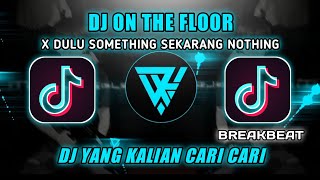 Download lagu DJ ON THE FLOOR X DULU SOMETHING SEKARANG NOTHING || BREAKBEAT TIK TOK VIRAL mp3