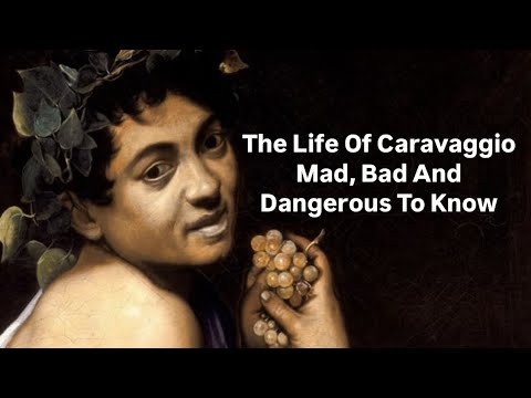 THE LIFE OF CARAVAGGIO - MAD, BAD AND DANGEROUS TO KNOW