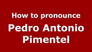 How to pronounce Pedro Antonio Pimentel