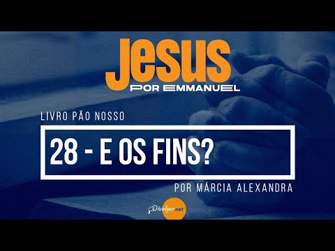 Pão Nosso -  Cap 28 E os fins? -   por Márcia Alexandra