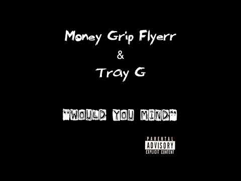 Money Grip Flyerr x Tray G - Would You Mind