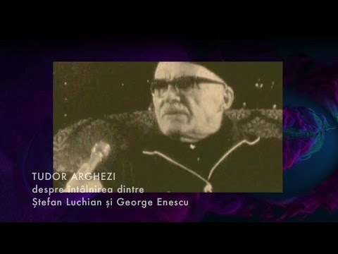 Tudor Arghezi despre întâlnirea dintre George Enescu şi Ştefan Luchian