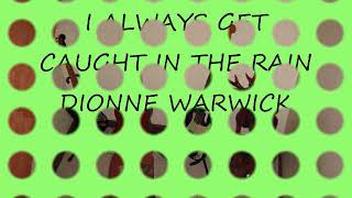 I ALWAYS GET CAUGHT IN THE RAIN   BY: DIONNE WARWICK