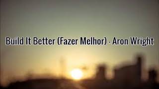 Build It Better - Aron Wright (Tradução)