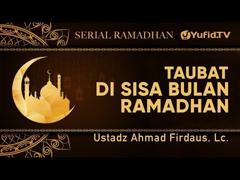 Serial Ramadhan: Taubat di Sisa Bulan Ramadhan - Ustadz Ahmad Firdaus, Lc