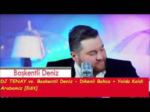 DJ TENAY vs. Baskentli Deniz - Dikenli Bahca + Yolda Kaldi Arabamiz [Edit]
