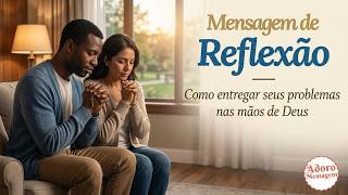 Mensagem de Reflexão — Como entregar seus problemas nas mãos de Deus