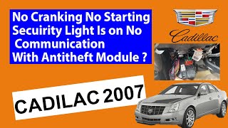 2007 Cadilac No Cranking No Starting Secuirity Light Is on No Communication With Antitheft Module ?