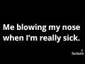 Me Blowing My Nose When I M Really Sick