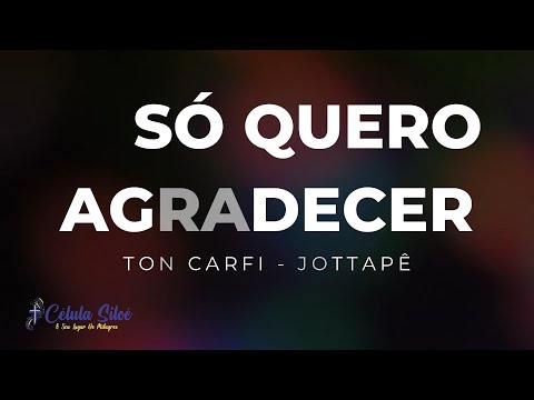 SÓ QUERO AGRADECER  - JOTTAPÊ , TON CARFI  -  COM LETRA