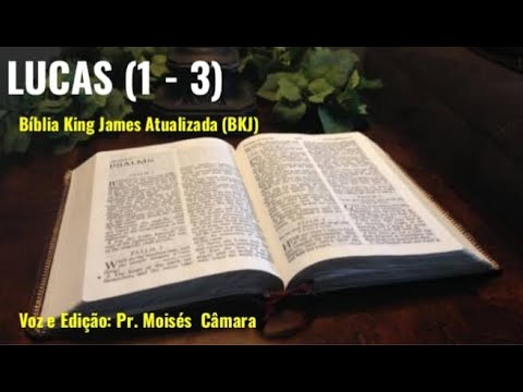 Lucas (Capítulos 1 ao 3) - Bíblia King James Atualizada - Pr. Moisés Câmara (Voz e Edição)